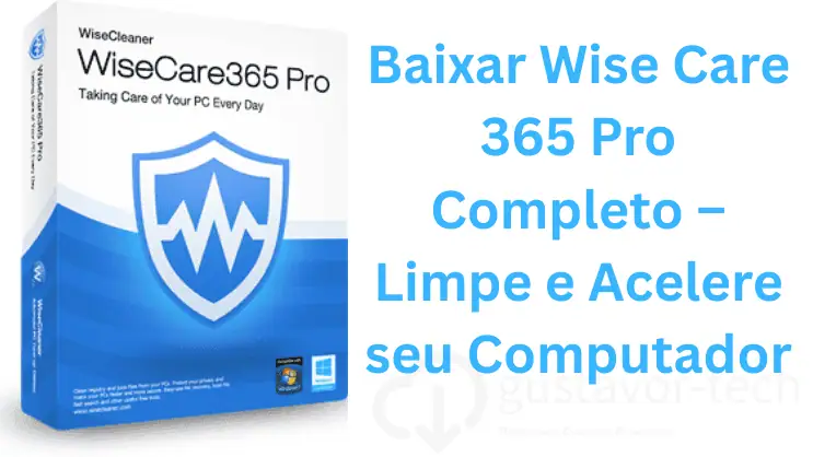 Baixar Wise Care 365 Pro 7.3.2.716 Completo – Limpe e Acelere seu Computador